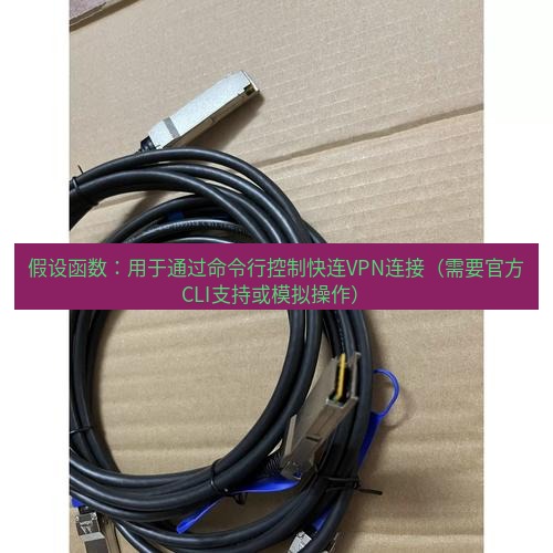 快连 假设函数：用于通过命令行控制快连VPN连接（需要官方CLI支持或模拟操作）
