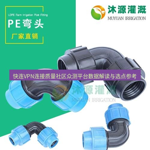 快连 快连VPN连接质量社区众测平台数据解读与选点参考