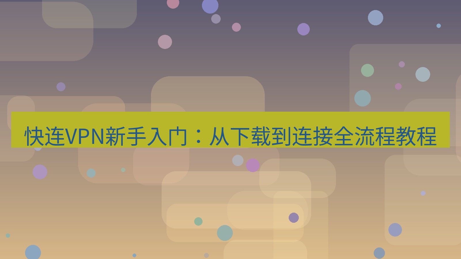 快连 快连VPN新手入门：从下载到连接全流程教程