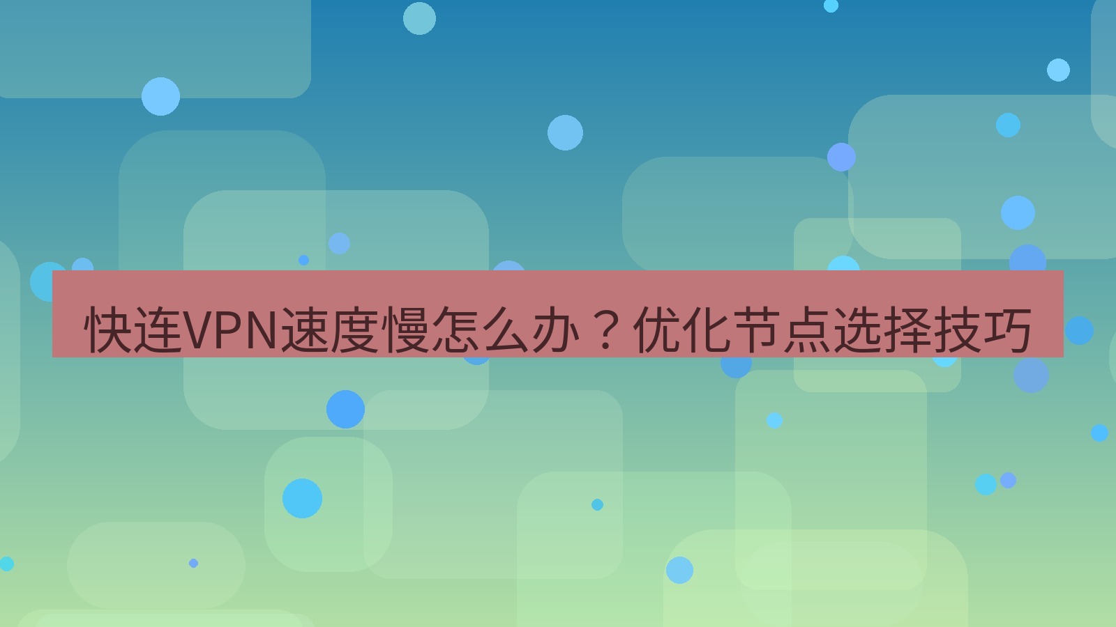 快连 快连VPN速度慢怎么办？优化节点选择技巧