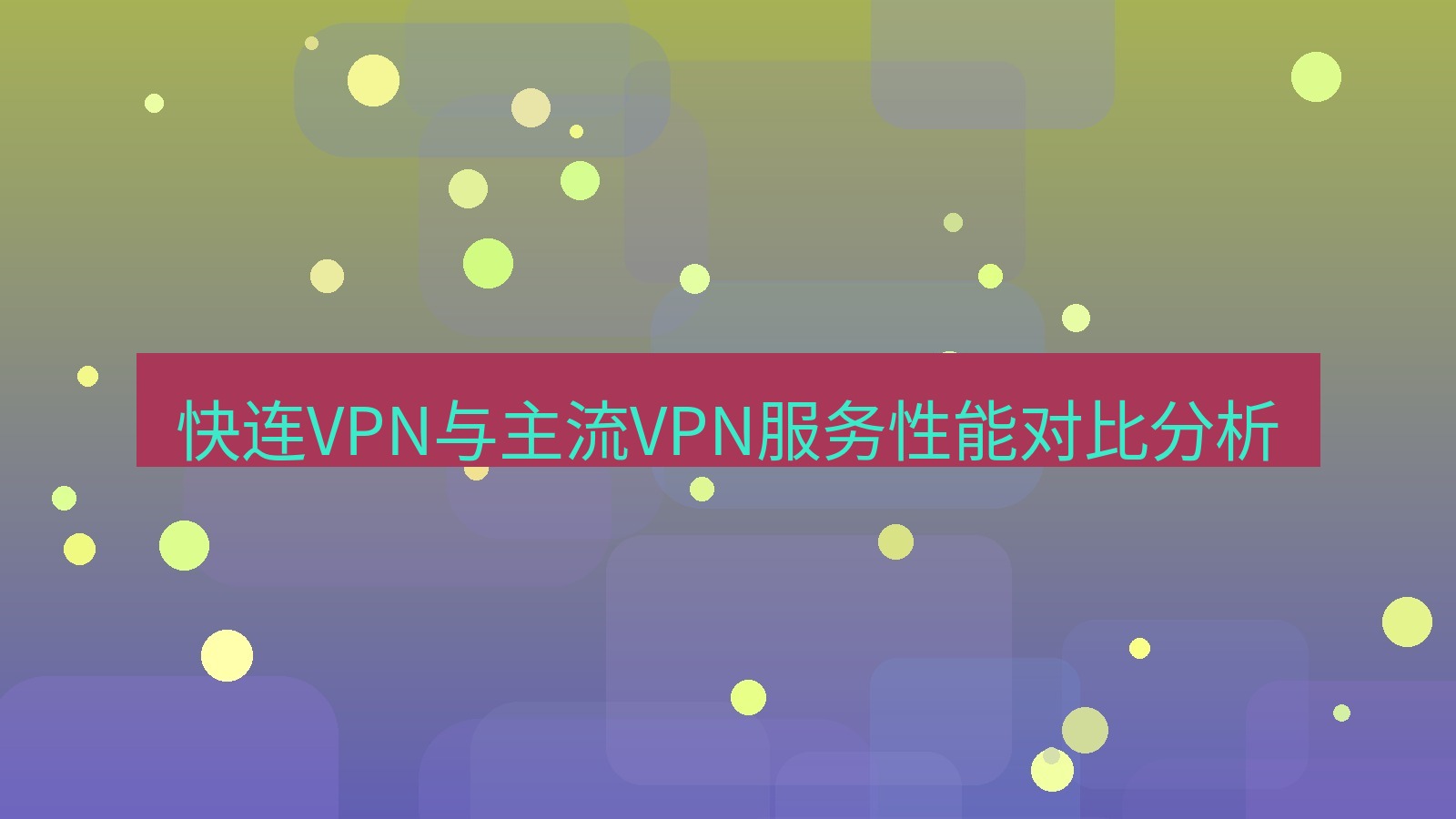 快连 快连VPN与主流VPN服务性能对比分析
