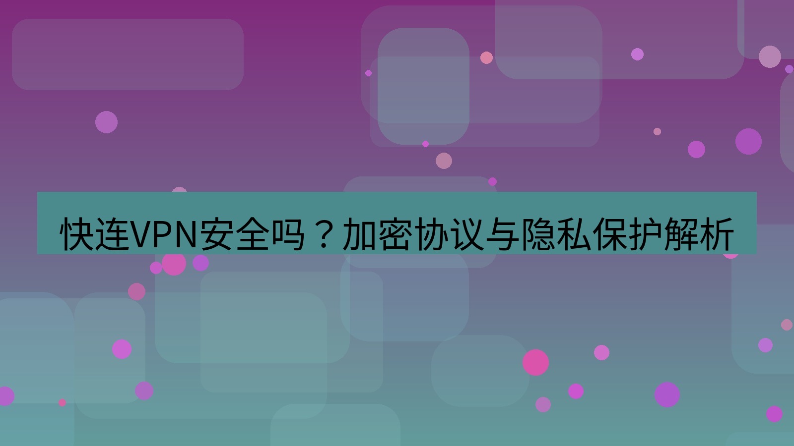 快连 快连VPN安全吗？加密协议与隐私保护解析