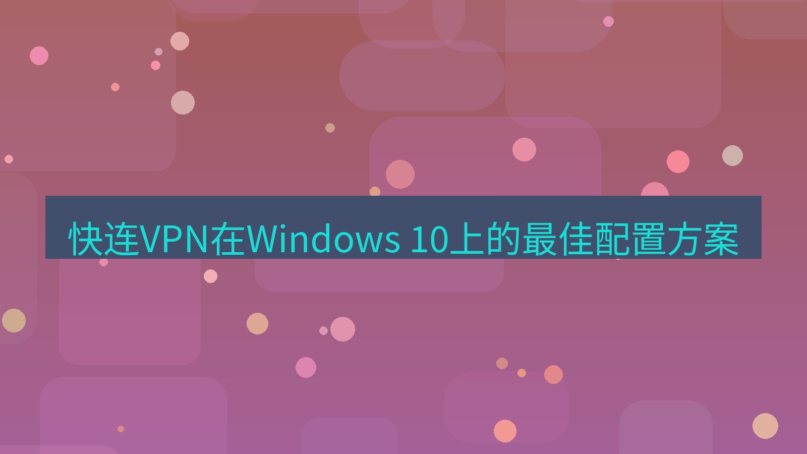 快连 快连VPN在Windows 10上的最佳配置方案