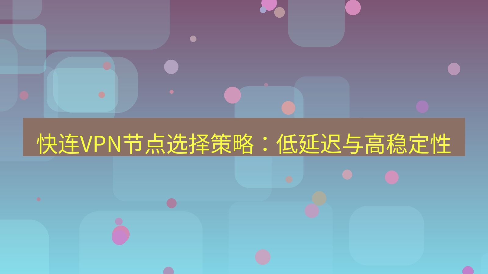 快连 快连VPN节点选择策略：低延迟与高稳定性