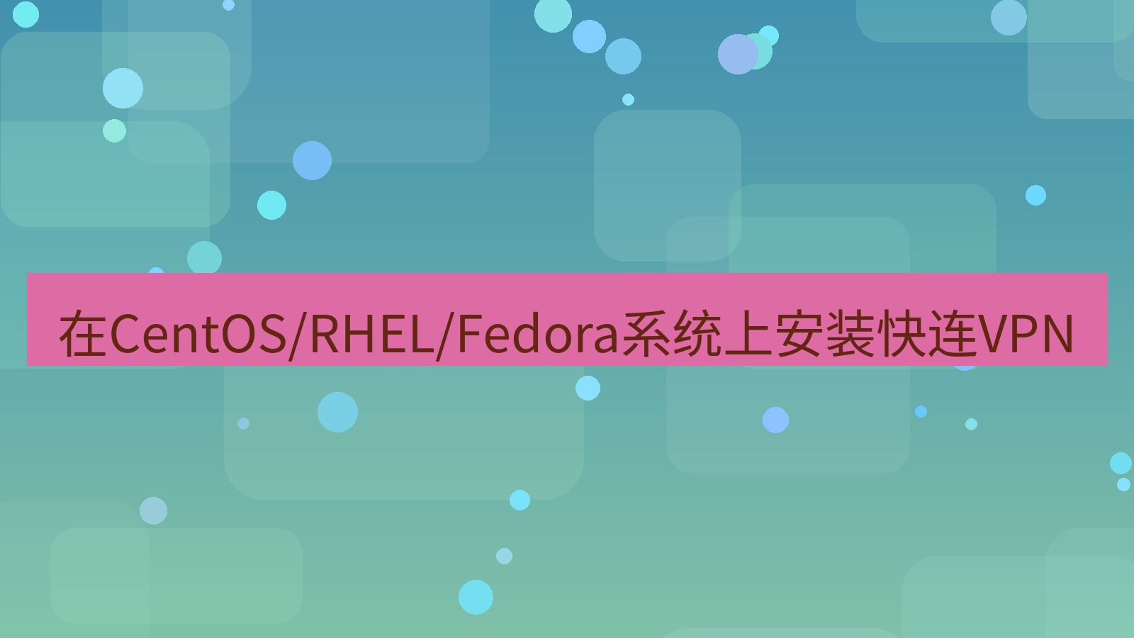 快连 在CentOS/RHEL/Fedora系统上安装快连VPN