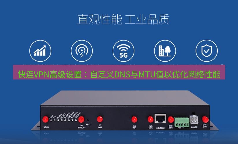 快连VPN 快连VPN高级设置：自定义DNS与MTU值以优化网络性能