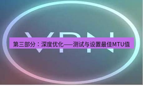 快连VPN 第三部分：深度优化——测试与设置最佳MTU值