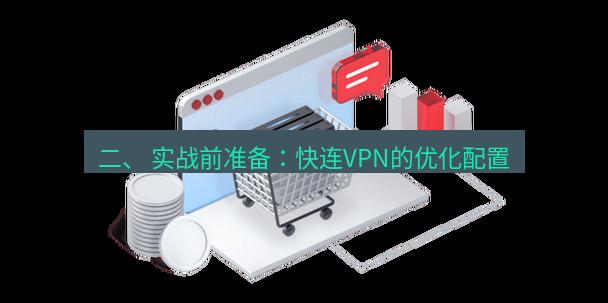 快连VPN 二、 实战前准备：快连VPN的优化配置
