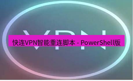 快连VPN 快连VPN智能重连脚本 - PowerShell版