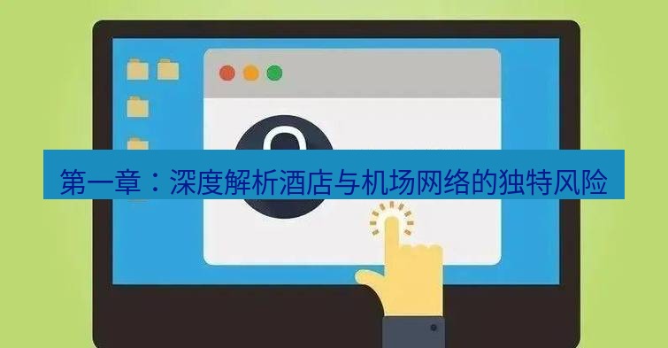 快连VPN 第一章：深度解析酒店与机场网络的独特风险