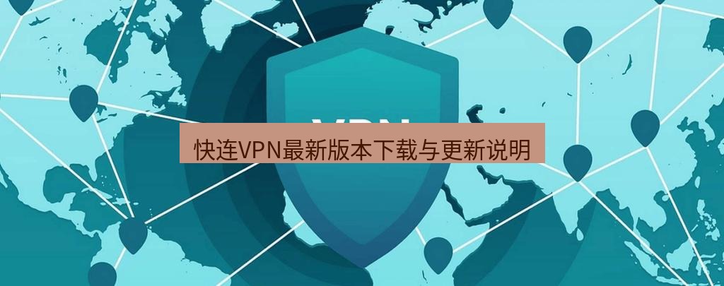 快连VPN 快连VPN最新版本下载与更新说明