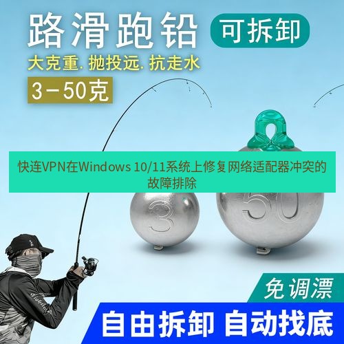 快连 快连VPN在Windows 10/11系统上修复网络适配器冲突的故障排除