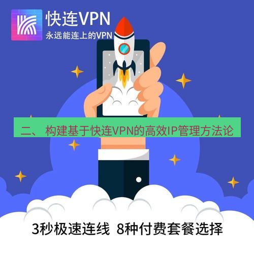 快连 二、 构建基于快连VPN的高效IP管理方法论