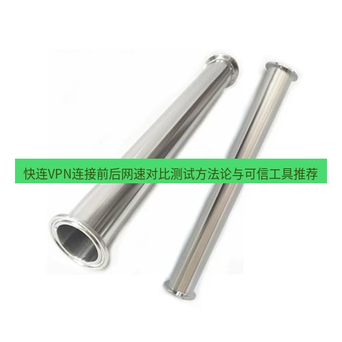 快连 快连VPN连接前后网速对比测试方法论与可信工具推荐