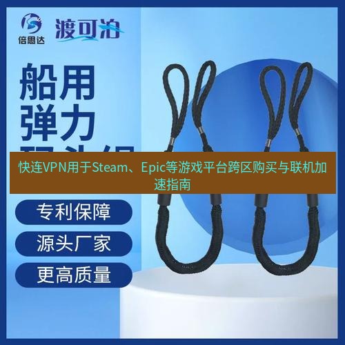 快连 快连VPN用于Steam、Epic等游戏平台跨区购买与联机加速指南